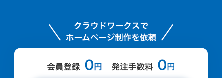 クラウドワークスでホームページ制作を依頼
会員登録 0円
発注手数料 0円