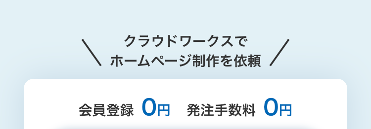 クラウドワークスでホームページ制作を依頼
会員登録 0円
発注手数料 0円