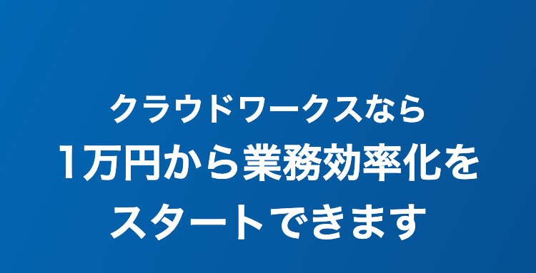 クラウドワークスなら
1万円から業務効率化を
スタートできます
