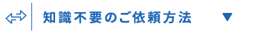 知識不要のご依頼方法