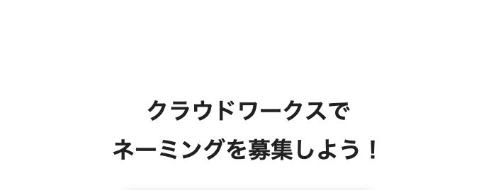 クラウドワークスで
ネーミングを募集しよう！
